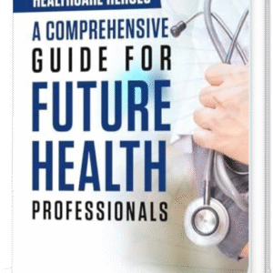 HEALTHCARE HEROES A COMPREHENSIVE GUIDE FOR FUTURE HEALTH PROFESSIONALS